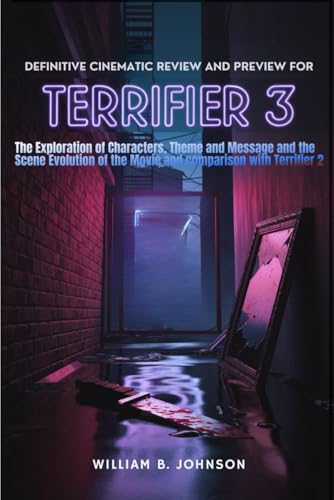 DEFINITIVE CINEMATIC REVIEW AND PREVIEW FOR Terrifier 3: The Exploration of Characters, Theme and Message and the Scene Evolution of the Movie and comparison with Terrifier 2 DEFINITIVE CINEMATIC REVIEW AND PREVIEW FOR Terrifier 3: The Exploration of Characters, Theme and Message and the Scene Evolution of the Movie and comparison with Terrifier 2