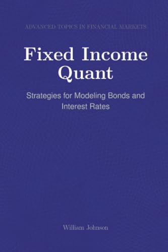 Fixed Income Quant: Strategies for Modeling Bonds and Interest Rates Fixed Income Quant: Strategies for Modeling Bonds and Interest Rates von HiTeX Press