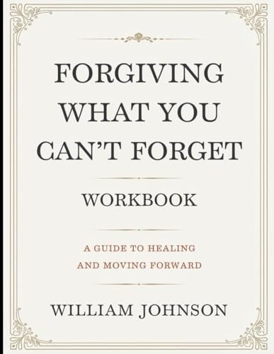 Forgiving What You Can’t Forget Workbook: A Guide To Healing And Moving Forward Forgiving What You Can’t Forget Workbook: A Guide To Healing And Moving Forward von Independently published
