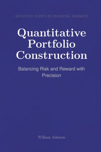 Quantitative Portfolio Construction: Balancing Risk and Reward with Precision Quantitative Portfolio Construction: Balancing Risk and Reward with Precision von HiTeX Press