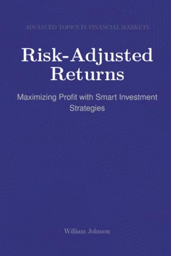 Risk-Adjusted Returns: Maximizing Profit with Smart Investment Strategies Risk-Adjusted Returns: Maximizing Profit with Smart Investment Strategies von HiTeX Press