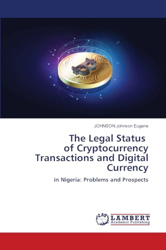 The Legal Status of Cryptocurrency Transactions and Digital Currency: in Nigeria: Problems and Prospects von LAP LAMBERT Academic Publishing