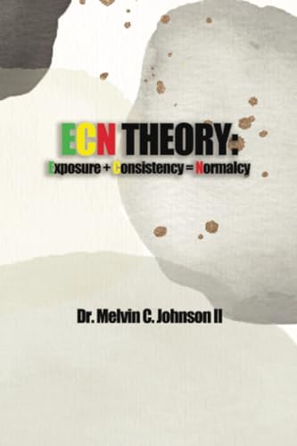 ECN Theory: Exposure + Consistency = Normalcy ECN Theory: Exposure + Consistency = Normalcy von Dorrance Publishing Company