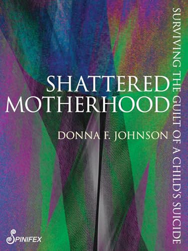 Shattered Motherhood: Surviving the Guilt of a Child's Suicide (Spinifex Shorts) von Spinifex Press
