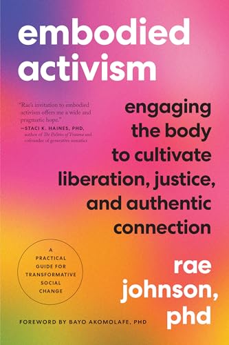 Embodied Activism: Engaging the Body to Cultivate Liberation, Justice, and Authentic Connection--A Practical Guide for Transformative Social Change von North Atlantic Books