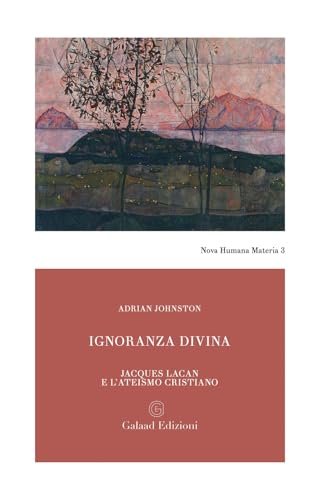 Ignoranza divina. Jacques Lacan e l'ateismo cristiano (Nova humana materia) von Galaad Edizioni