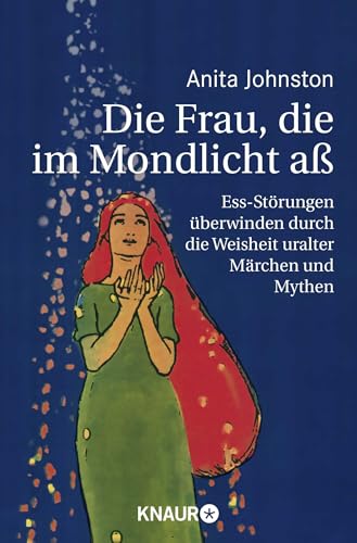 Die Frau, die im Mondlicht aß: Ess-Störungen überwinden durch die Weisheit uralter Märchen und Mythen von Droemer Knaur*