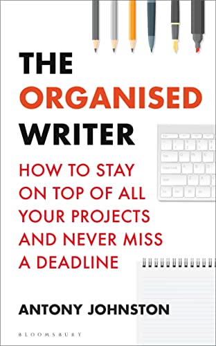 The Organised Writer: How to stay on top of all your projects and never miss a deadline (Writers' and Artists')