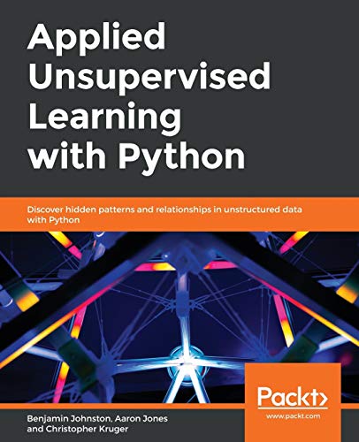 Applied Unsupervised Learning with Python: Discover hidden patterns and relationships in unstructured data with Python von Packt Publishing