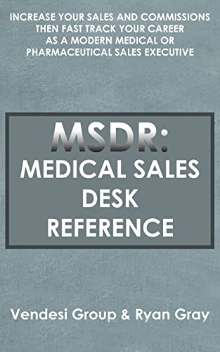 MSDR: Medical Sales Desk Reference: Increase Your Sales and Commissions then Fast Track your Career as a Modern Medical or Pharmaceutical Sales Executive