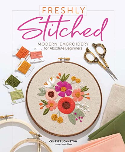 Freshly Stitched: Modern Embroidery Projects for Absolute Beginners: Modern Embroidery for Absolute Beginners von Better Day Books