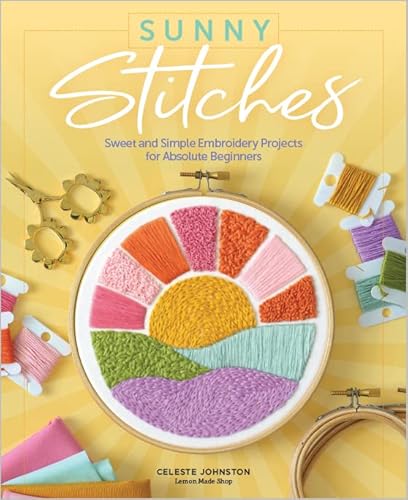 Sunny Stitches: Sweet & Simple Embroidery Projects for Absolute Beginners von Schiffer Publishing Ltd