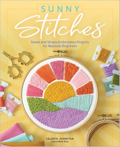 Sunny Stitches: Sweet & Simple Embroidery Projects for Absolute Beginners von Better Day Books