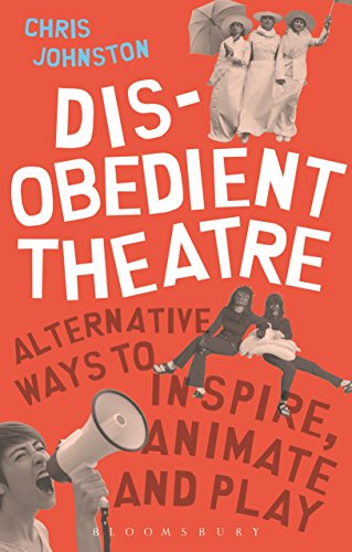 Disobedient Theatre: Alternative Ways to Inspire, Animate and Play (Performance Books) von Methuen Drama