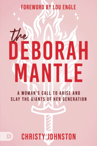 The Deborah Mantle: A Woman’s Call to Arise and Slay the Giants of Her Generation von Destiny Image Publishers