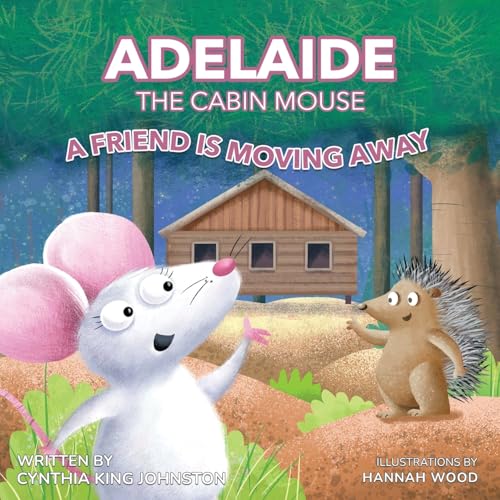 Adelaide the Cabin Mouse: A Friend is Moving Away Adelaide the Cabin Mouse: A Friend is Moving Away von Kinetic Digital Publishers