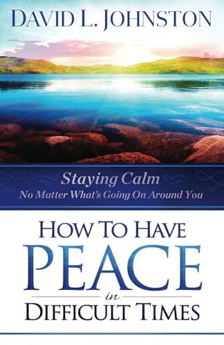 How to Have Peace in Difficult Times: Staying calm no matter what's going on around you von Nothing But The Truth, Inc.