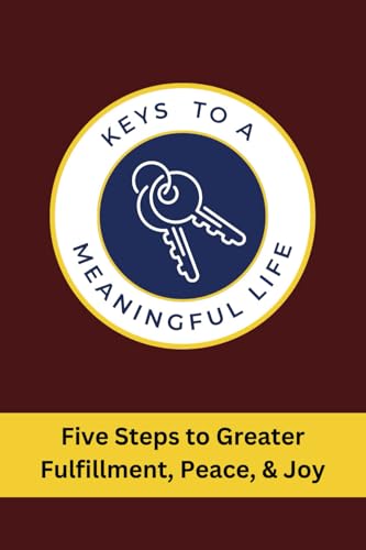 Keys to a Meaningful Life: Five Steps to Greater Fulfillment, Peace, & Joy von Nothing But The Truth, Inc.