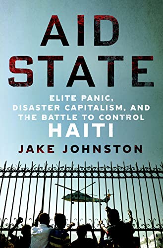 Aid State: Elite Panic, Disaster Capitalism, and the Battle to Control Haiti von St Martin's Press