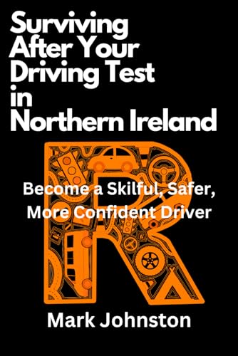Surviving After Your Driving Test in Northern Ireland: Become a Skilful, Safer, More Confident Driver (Learning to Drive in Northern Ireland) von Independently published