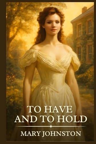 To Have and to Hold: Timeless Edition Featuring Authentic Illustrations To Have and to Hold: Timeless Edition Featuring Authentic Illustrations von Independently published