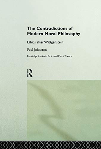 The Contradictions of Modern Moral Philosophy: Ethics After Wittgenstein (Routledge Studies in Ethics and Moral Theory, Band 1)