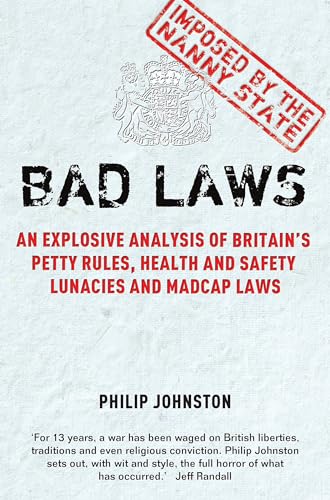 Bad Laws: An Explosive Analysis of Britain's Petty Rules, Health and Safety Lunacies and Madcap Laws: An explosive analysis of Britain's Petty Rules, ... Madcap Laws and Nit-Picking Regulations.