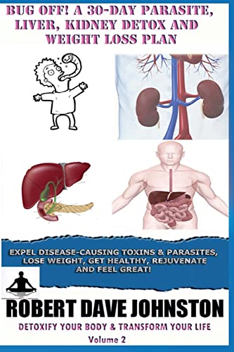 Bug Off! A 30-Day Parasite, Liver, Kidney Detox & Weight Loss Plan (Detoxify Your Body, Lose Weight, Get Healthy & Transform Your Life, Band 2)