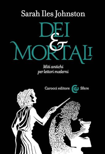Dei e mortali. Miti antichi per lettori moderni (Le sfere) von Carocci