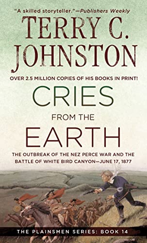 Cries from the Earth: The Outbreak of the Nez Perce War and the Battle of White Bird Canyon June 17, 1877 (Plainsmen, Band 14)