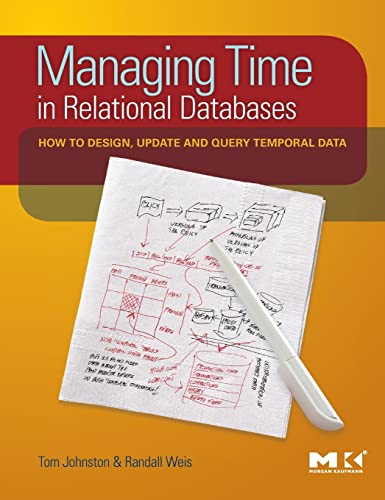 Managing Time in Relational Databases: How to Design, Update and Query Temporal Data von Morgan Kaufmann