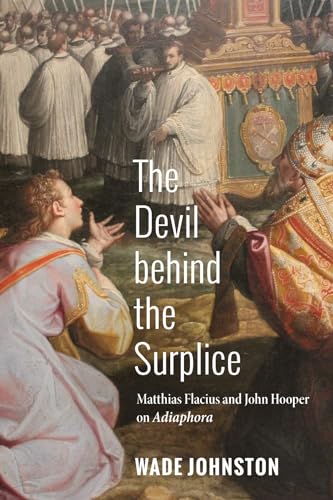 The Devil behind the Surplice: Matthias Flacius and John Hooper on Adiaphora von Pickwick Publications