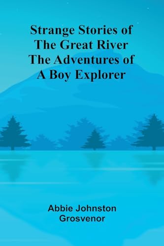 Strange Stories of the Great River: The Adventures of a Boy Explorer von Alpha Edition