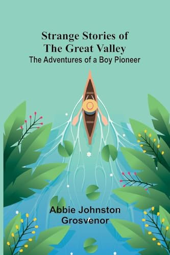 Strange Stories of the Great Valley: The Adventures of a Boy Pioneer von Alpha Edition