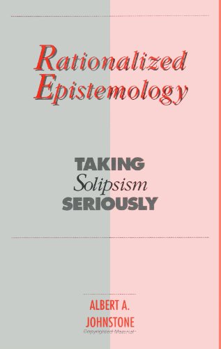 Rationalized Epistemology: Taking Solipsism Seriously (S U N Y Series in Logic and Language) von State University of New York Press