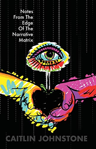 Notes From The Edge Of The Narrative Matrix von Caitlin Johnstone