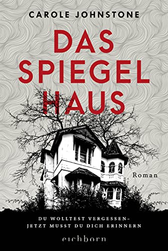 Das Spiegelhaus: Du wolltest vergessen. Jetzt musst du dich erinnern . Roman