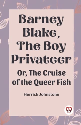 Barney Blake, The Boy Privateer Or, The Cruise Of The Queer Fish von Double 9 Books