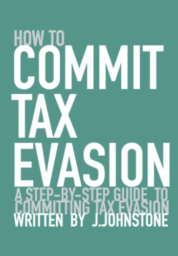 How To Commit Tax Evasion (Premium Colour Print): A Step-by-step Guide To Committing Tax Evasion von Independently published