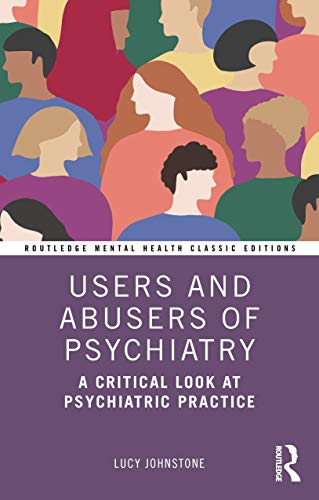 Users and Abusers of Psychiatry: A Critical Look at Psychiatric Practice (Routledge Mental Health Classic Editions)
