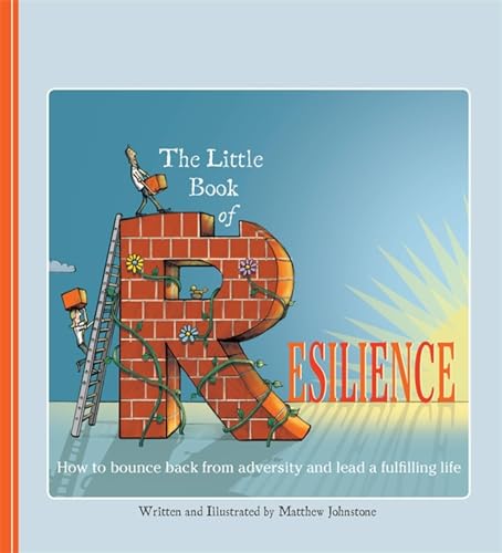 The Little Book of Resilience: How to Bounce Back from Adversity and Lead a Fulfilling Life The Little Book of Resilience: How to Bounce Back from Adversity and Lead a Fulfilling Life