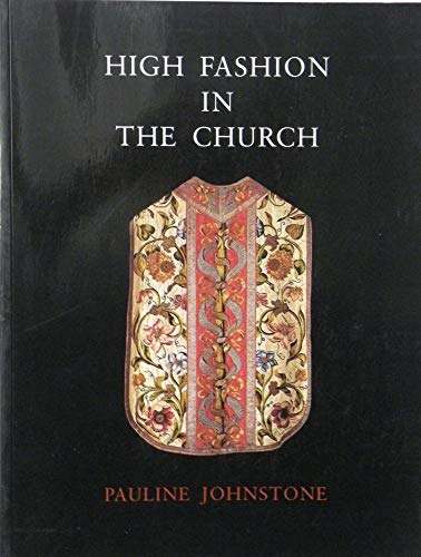 High Fashion in the Church: The Place of Church Vestments in the History of Art from the Ninth to the Nineteenth Century
