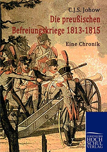 Die preussischen Befreiungskriege 1813-1815: Eine Chronik, niedergeschrieben im Herbst 1852 von Europaischer Hochschulverlag Gmbh & Co. Kg