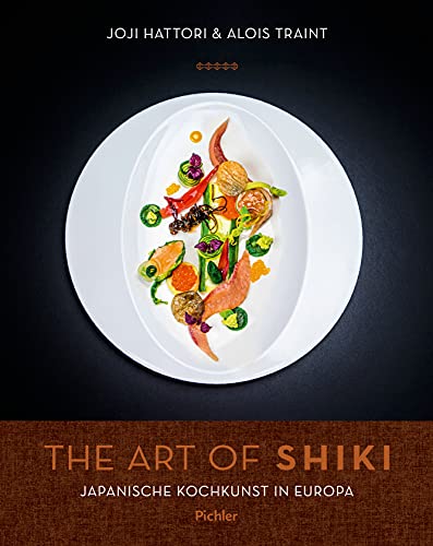 The Art of Shiki: Japanische Gourmetküche für zu Hause: Japanische Kochkunst in Europa The Art of Shiki: Japanische Gourmetküche für zu Hause: Japanische Kochkunst in Europa