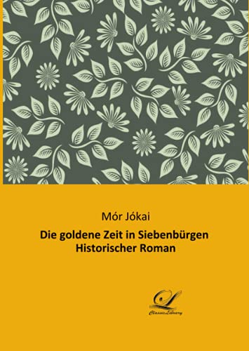 Die goldene Zeit in Siebenbürgen Historischer Roman von Classic-Library