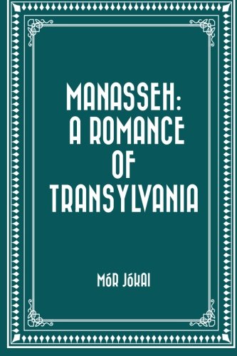 Manasseh: A Romance of Transylvania Manasseh: A Romance of Transylvania von CreateSpace Independent Publishing Platform