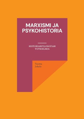 Marxismi ja psykohistoria: Historianfilosofian tutkielmia von Books on Demand