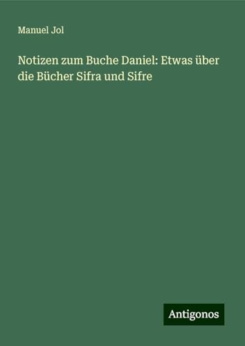 Notizen zum Buche Daniel: Etwas über die Bücher Sifra und Sifre von Antigonos Verlag