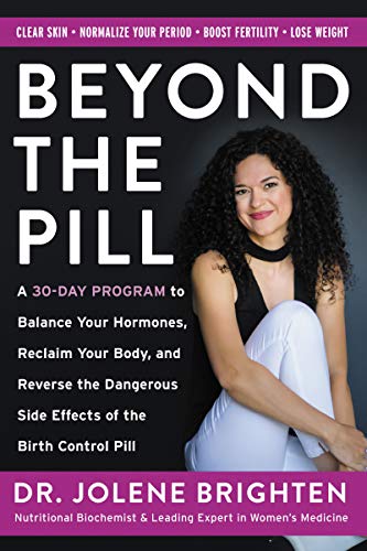 Beyond the Pill: A 30-Day Program to Balance Your Hormones, Reclaim Your Body, and Reverse the Dangerous Side Effects of the Birth Control Pill