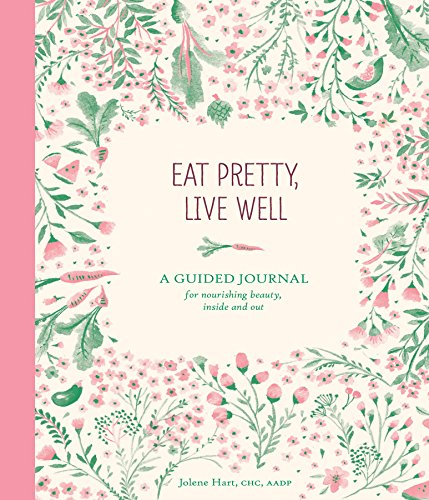 Eat Pretty Live Well: A Guided Journal for Nourishing Beauty, Inside and Out (Food Journal, Health and Diet Journal, Nutritional Books) von Chronicle Books